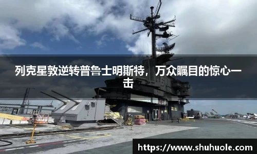 列克星敦逆转普鲁士明斯特，万众瞩目的惊心一击