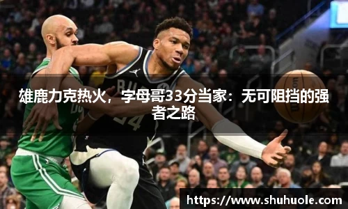 雄鹿力克热火，字母哥33分当家：无可阻挡的强者之路