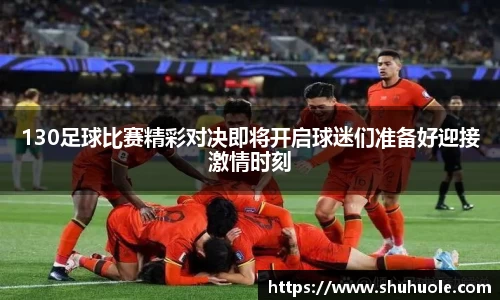 130足球比赛精彩对决即将开启球迷们准备好迎接激情时刻
