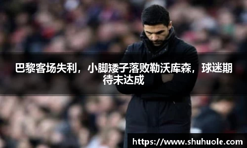巴黎客场失利，小脚矮子落败勒沃库森，球迷期待未达成