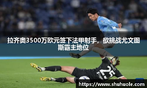 拉齐奥3500万欧元签下法甲射手，欲挑战尤文图斯霸主地位